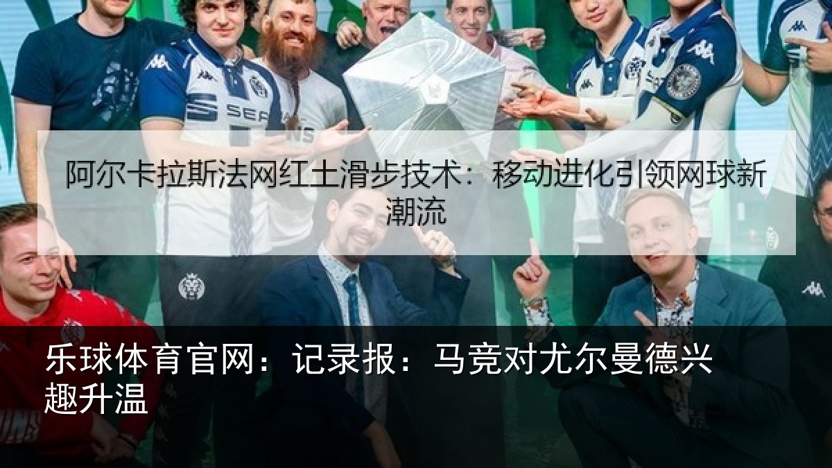 乐球体育官网：记录相关情况兴趣升温